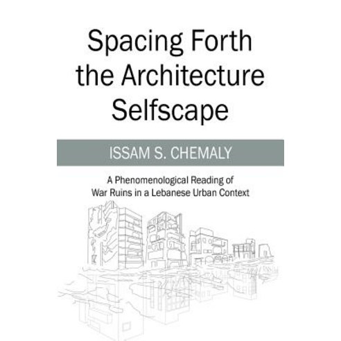 (영문도서) Spacing Forth the Architecture Selfscape: A Phenomenological Reading of War Ruins in a Lebane... Paperback, Outskirts Press, English, 9781977200808
