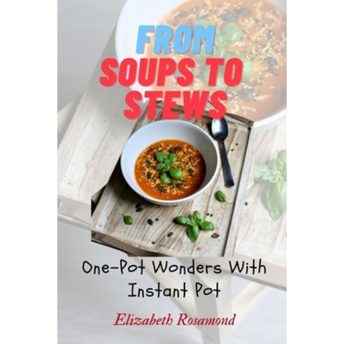(영문도서) From Soups to Stews: One Pot Wonders woth Instant Pot Paperback, Independently Published, English, 9798851525247