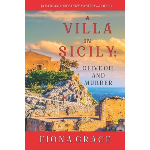 (영문도서) A Villa in Sicily: Olive Oil and Murder (A Cats and Dogs Cozy Mystery-Book 1) Paperback, Fiona Grace, English, 9781094373492