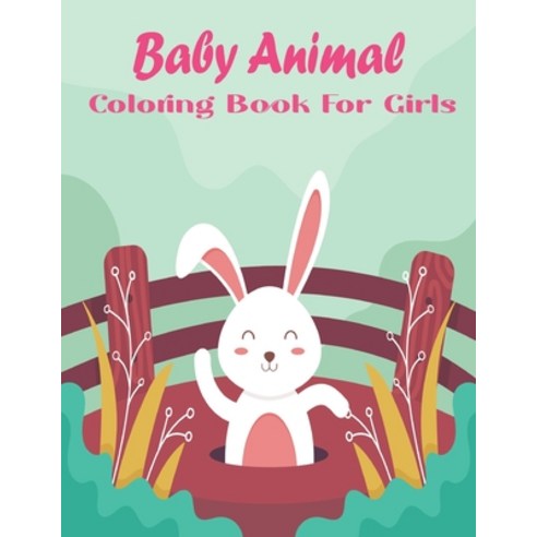 Baby Animal Coloring Book For Girls: A Coloring Book Featuring Incredibly Cute and Lovable Baby Anim... Paperback, Independently Published