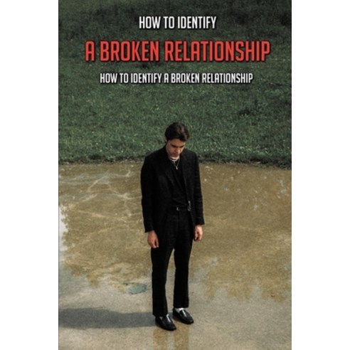 How To Identify A Broken Relationship: Life-Changing Secrets Of Getting Clear About Your Breakup: St... Paperback, Independently Published, English, 9798739442901