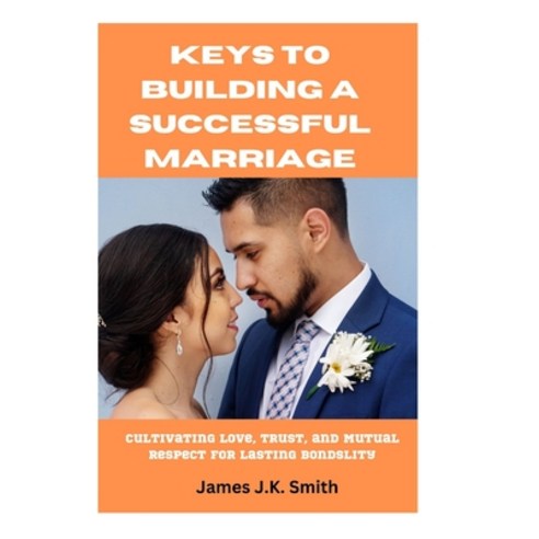 (영문도서) Keys to Building a Successful Marriage: Cultivating Love Trust and Mutual Respect for Lasti... Paperback, Independently Published, English, 9798873569373