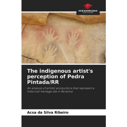 (영문도서) The indigenous artist''s perception of Pedra Pintada/RR Paperback, Our Knowledge Publishing, English, 9786207699872