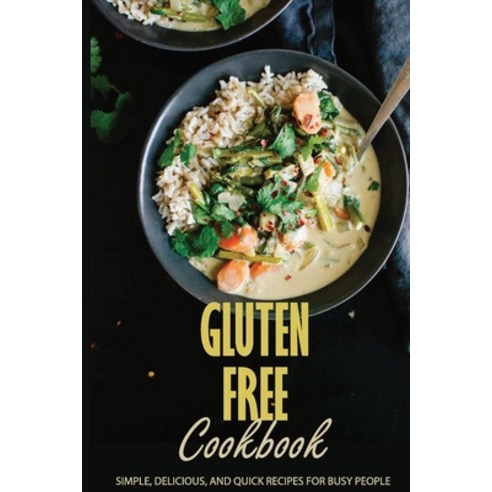 Gluten Free Cookbook: Simple Delicious And Quick Recipes For Busy People: Gluten Free Meal Prep Co... Paperback, Independently Published, English, 9798708488435
