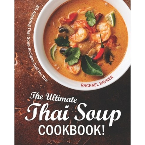 The Ultimate Thai Soup Cookbook!: 80 Amazing Thai Soup Recipes Just for You Paperback, Independently Published