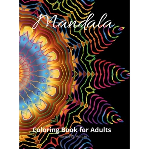 Mandala Coloring Book for Adults: Stress Relieving Mandala Designs for Adults - 50 Premium coloring ... Hardcover, Thomas W. Morgan, English, 9781770382930