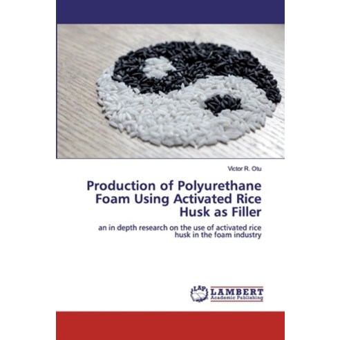 Production of Polyurethane Foam Using Activated Rice Husk as Filler Paperback, LAP Lambert Academic Publishing