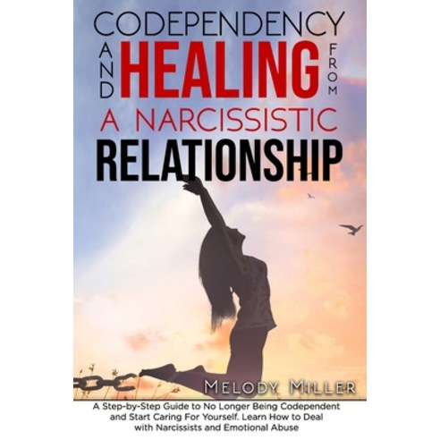 Codependency and Healing from a Narcissistic Relationship: A Step-by-Step Guide to No Longer Being C... Paperback, Independently Published