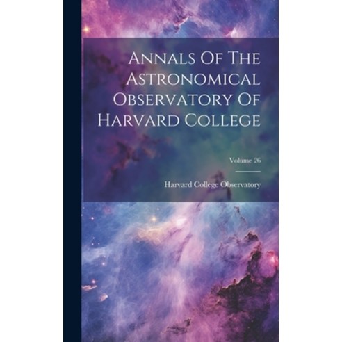 (영문도서) Annals Of The Astronomical Observatory Of Harvard College; Volume 26 Hardcover, Legare Street Press, English, 9781020466618