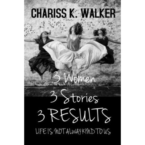 Three Women Three Stories Three Results: Life is not always kind to us. Paperback, Independently Published, English, 9798573658179