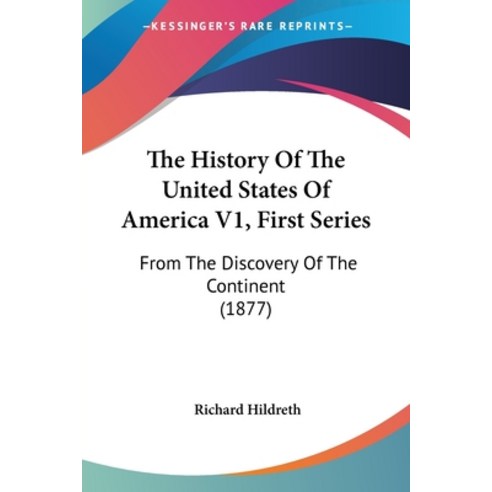 The History Of The United States Of America V1 First Series: From The Discovery Of The Continent (1... Paperback, Kessinger Publishing