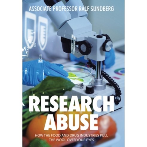 Research Abuse: How the Food and Drug Industries Pull the Wool over Your Eyes Hardcover, Authorhouse UK, English, 9781665581141