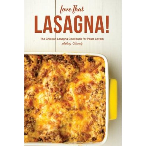 Love That Lasagna!: The Chicken Lasagna Cookbook for Pasta Lovers Paperback, Independently Published, English, 9781090167224