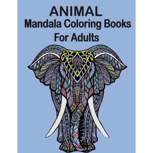 Animal Mandala Coloring Books for Adults: An Adult Coloring Book. Elephants Owls Horses Dogs Cat... Paperback, Independently Published