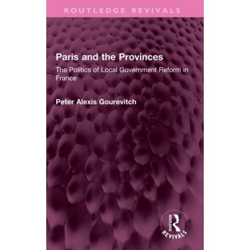 (영문도서) Paris and the Provinces: The Politics of Local Government Reform in France Hardcover, Routledge, English, 9781032357713