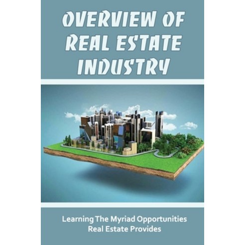 (영문도서) Overview Of Real Estate Industry: Learning The Myriad Opportunities Real Estate Provides: The... Paperback, Independently Published, English, 9798453736447