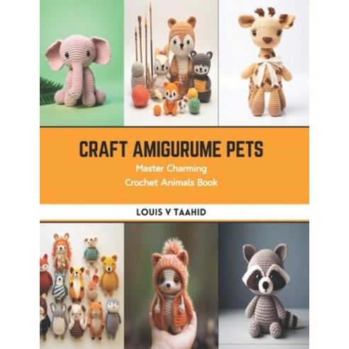 (영문도서) Craft Amigurume Pets: Master Charming Crochet Animals Book Paperback, Independently Published, English, 9798875877919