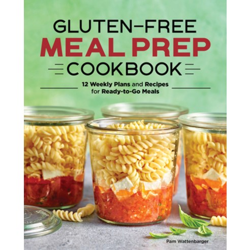 Gluten-Free Meal Prep Cookbook: 12 Weekly Plans and Recipes for Ready-To-Go Meals Paperback, Rockridge Press, English, 9781647399801