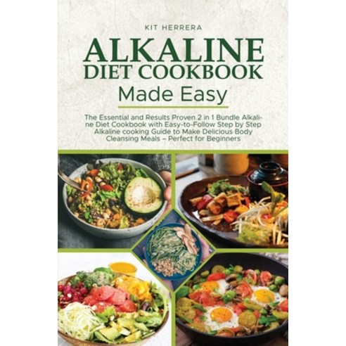 (영문도서) Alkaline Diet Cookbook Made Easy: The Essential and Results Proven 2 in 1 Bundle Alkaline Die... Paperback, Kit Herrera, English, 9781802003352