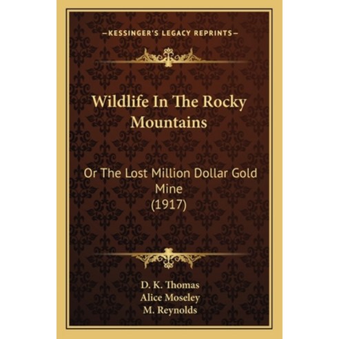 Wildlife In The Rocky Mountains: Or The Lost Million Dollar Gold Mine (1917) Paperback, Kessinger Publishing