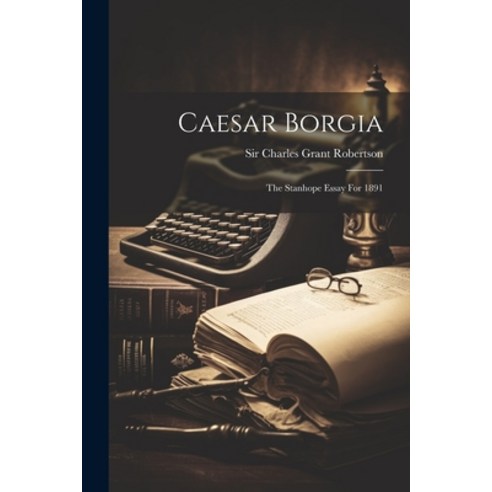 (영문도서) Caesar Borgia: The Stanhope Essay For 1891 Paperback, Legare Street Press, English, 9781022589865