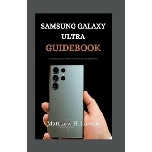 (영문도서) Samsung Galaxy Ultra Guidebook: Mastering Every Feature for Seamless User Experience Paperback, Independently Published, English, 9798876637666