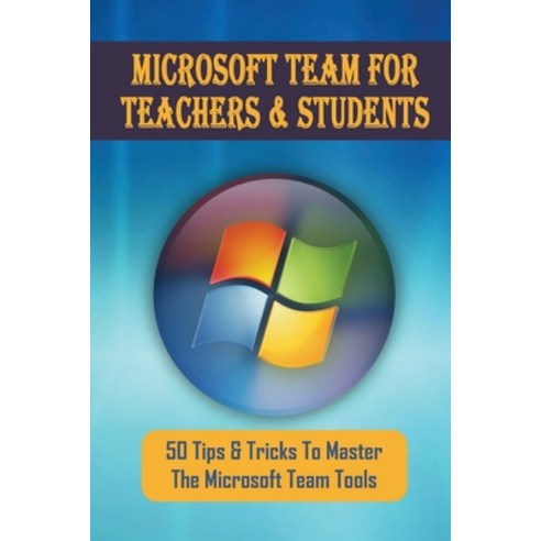 (영문도서) Microsoft Team For Teachers & Students: 50 Tips & Tricks To Master The Microsoft Team Tools: ... Paperback, Independently Published, English, 9798464834095