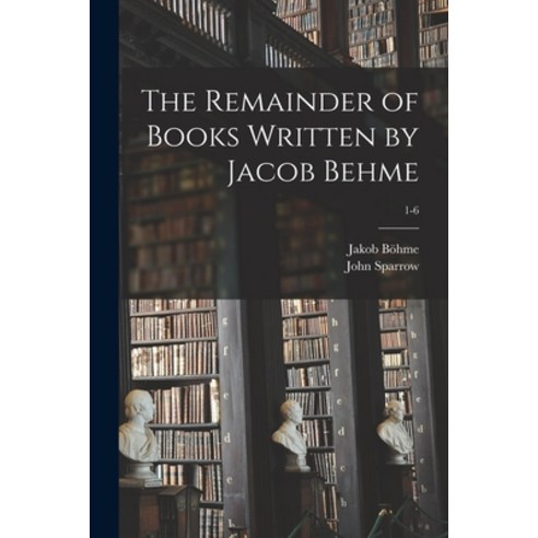 (영문도서) The Remainder of Books Written by Jacob Behme; 1-6 Paperback, Legare Street Press, English, 9781013983399