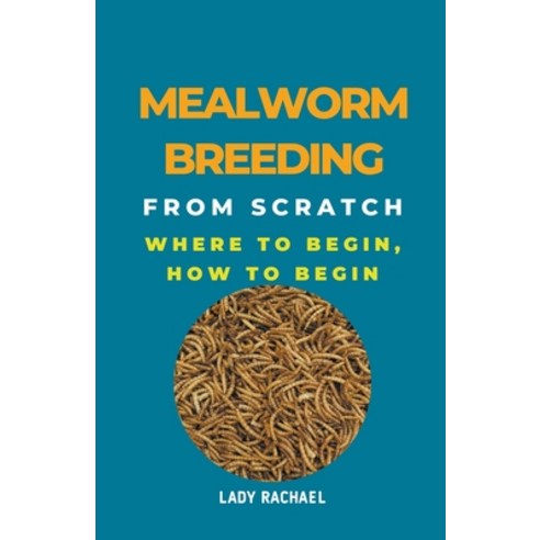 (영문도서) Mealworm Breeding From Scratch: Where To Begin How To Begin Paperback, Lady Rachael, English, 9798223400882