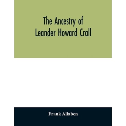 The ancestry of Leander Howard Crall; monographs on the Crall Haff Beatty Ashfordby Billesby He... Paperback, Alpha Edition