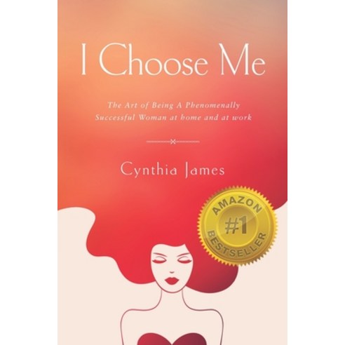 (영문도서) I Choose Me: The Art of Being a Phenomenally Successful Woman at Home and at Work Paperback, Cynthia James Enterprises, English, 9798987777817