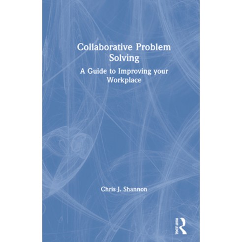Collaborative Problem Solving: A Guide to Improving Your Workplace Hardcover, Routledge