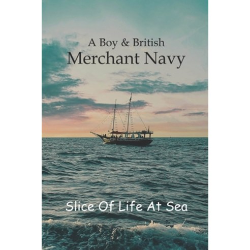 A Boy & British Merchant Navy: Slice Of Life At Sea: British Merchant Navy Facts Paperback, Independently Published, English, 9798729565917