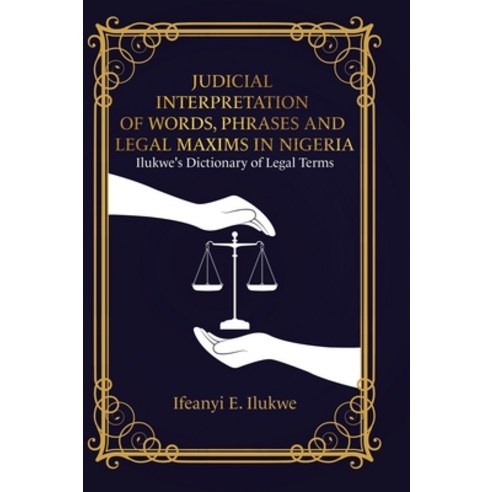 (영문도서) Judicial Interpretation of Words Phrases and Legal Maxims in Nigeria: Ilukwe''s Dictionary of... Hardcover, Tellwell Talent, English, 9780228870876