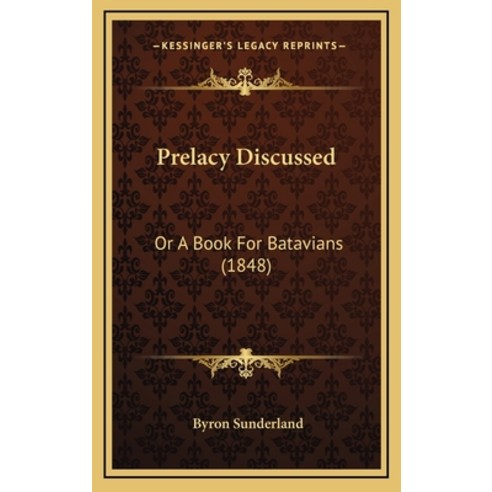 Prelacy Discussed: Or A Book For Batavians (1848) Hardcover, Kessinger Publishing