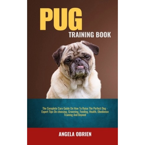 (영문도서) Pug Training Book: The Complete Care Guide On How To Raise The Perfect Pet - Expert Tips On c... Paperback, Independently Published, English, 9798882174193