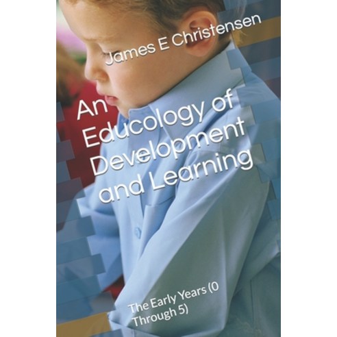(영문도서) An Educology of Development and Learning: The Early Years (0 Through 5) Paperback, Independently Published, English, 9798848080674