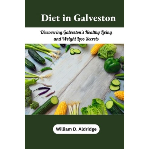(영문도서) Diet in Galveston: Galveston''s Healthy Living and Weight Loss Secrets Paperback, Independently Published, English, 9798395830890