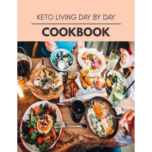 Keto Living Day By Day Cookbook: The Ultimate Guidebook Ketogenic Diet Lifestyle for Seniors Reset T... Paperback, Independently Published