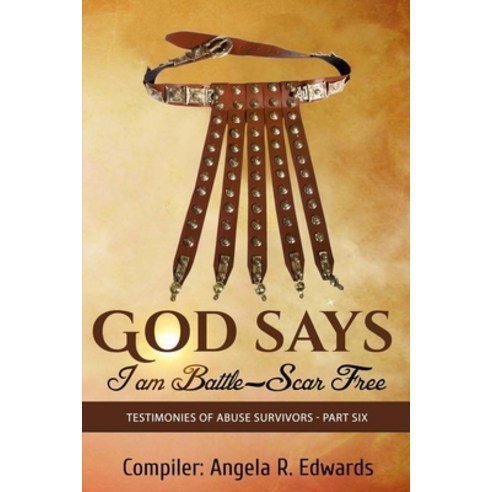 God Says I am Battle-Scar Free: Testimonies of Abuse Survivors - Part Six Paperback, Pearly Gates Publishing LLC