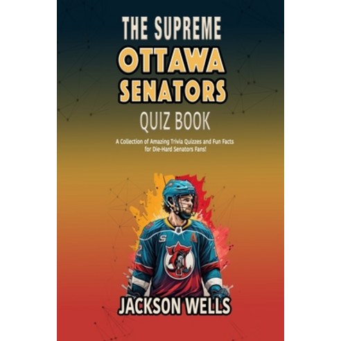 (영문도서) Ottawa Senators: The Supreme Quiz and Trivia Book on your favorite Canadian Hockey Team Paperback, Independently Published, English, 9798872470298