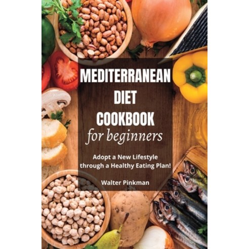 (영문도서) Mediterranean Diet Cookbook for Beginners: Adopt a New Lifestyle through a Healthy Eating Pla... Paperback, Blurb, English, 9798211581456