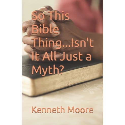 (영문도서) So This Bible Thing...Isn''t It All Just a Myth? Paperback, Independently Published, English, 9798327693616