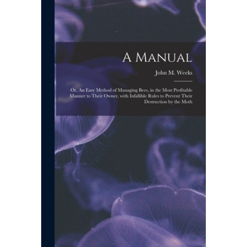 (영문도서) A Manual: or An Easy Method of Managing Bees in the Most Profitable Manner to Their Owner ... Paperback, Legare Street Press, English, 9781014857064