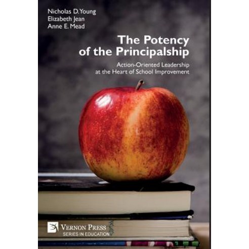 (영문도서) The Potency of the Principalship: Action-Oriented Leadership at the Heart of School Improvement Hardcover, Vernon Press, English, 9781622734443