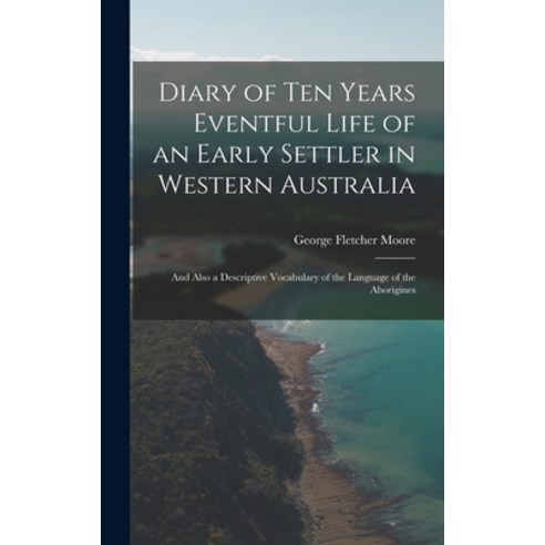 (영문도서) Diary of Ten Years Eventful Life of an Early Settler in Western Australia: And Also a Descrip... Hardcover, Legare Street Press, English, 9781015977037