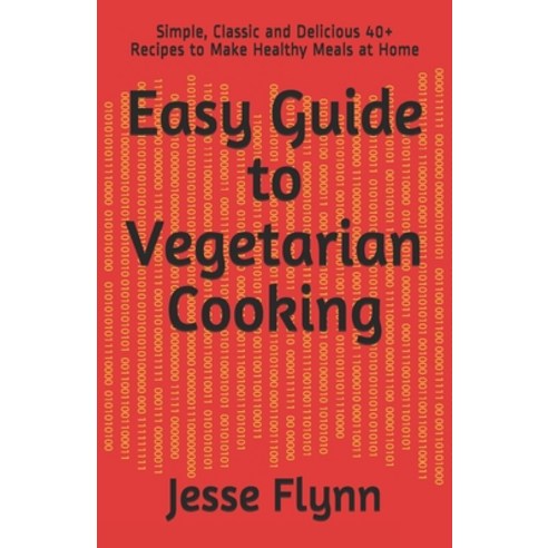Easy Guide to Vegetarian Cooking: Simple Classic and Delicious 40+ Recipes to Make Healthy Meals at... Paperback, Independently Published, English, 9798580305721
