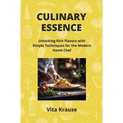 (영문도서) Culinary Essence: Unlocking Rich Flavors with Simple Techniques for the Modern Home Chef Paperback, Vita Krause, English, 9798869123992