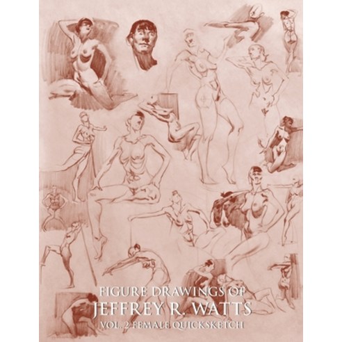(영문도서) Figure Drawings of Jeffrey R. Watts: Female Quicksketch Paperback, Leucadia Publishing LLC, English, 9780990373537
