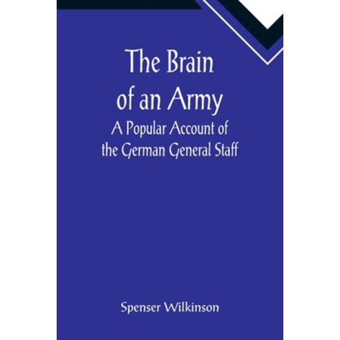 (영문도서) The Brain of an Army: A Popular Account of the German General Staff Paperback, Alpha Edition, English, 9789355890238